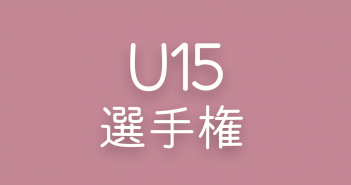 2024年度 第7回 群馬県U15選手権大会