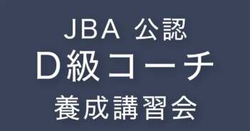 2022年度 JBA公認D級コーチ養成講習会